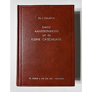 Enkele aantekeningen uit de kleine catechismus; Ds. J. Fraanje