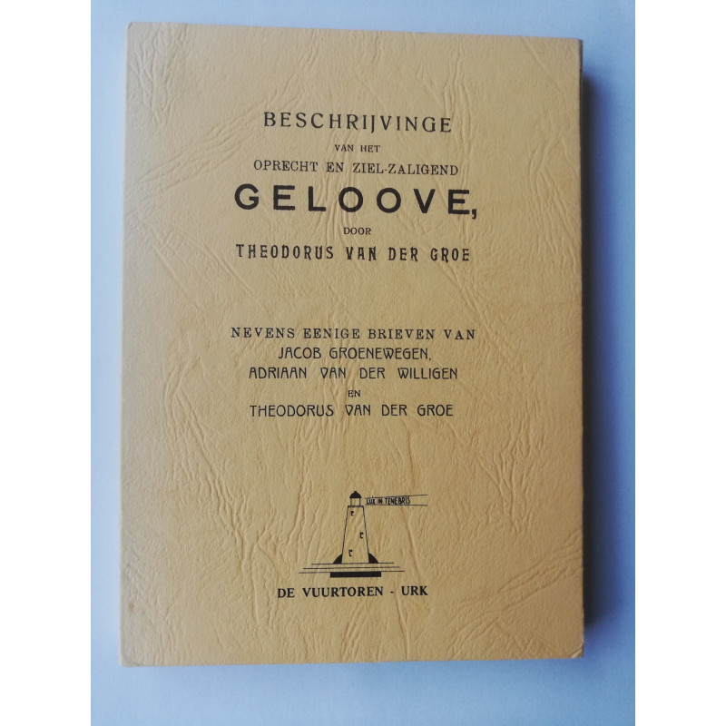 Beschrijvinge van het oprecht en ziel-zaligend geloove, Th. van der Groe
