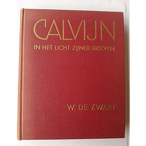 Calvijn in het licht van zijn brieven; W. de Zwart